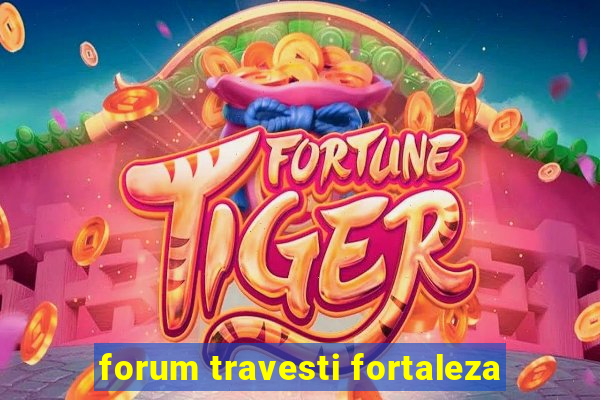 forum travesti fortaleza